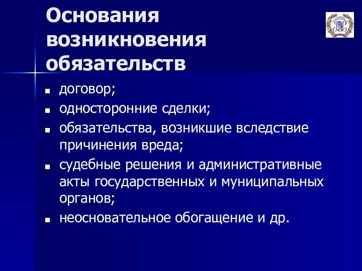 Основания возникновения обязательств договор; односторонние сделки; обязательства, возникшие вследствие причинения вреда;