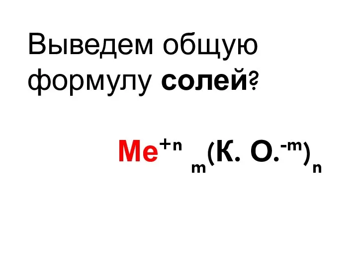 Выведем общую формулу солей? Ме+n m(К. О.-m)n