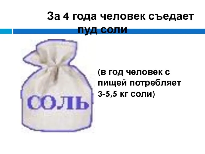 За 4 года человек съедает пуд соли (в год человек с пищей потребляет 3-5,5 кг соли)