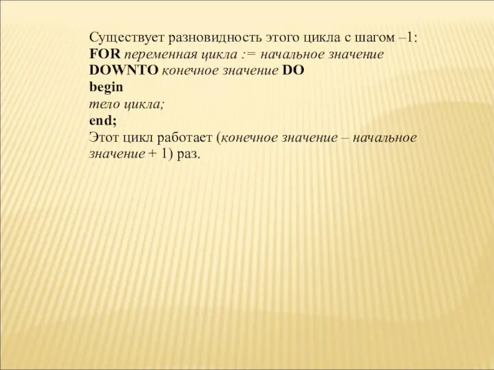 Существует разновидность этого цикла с шагом –1: FOR переменная цикла :=