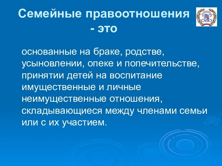 Семейные правоотношения - это основанные на браке, родстве, усыновлении, опеке и