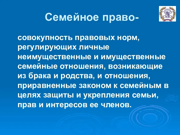 Семейное право- совокупность правовых норм, регулирующих личные неимущественные и имущественные семейные