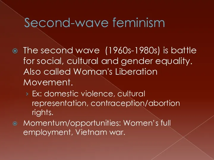 Second-wave feminism The second wave (1960s-1980s) is battle for social, cultural