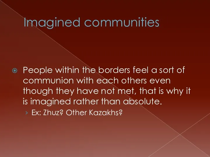 Imagined communities People within the borders feel a sort of communion