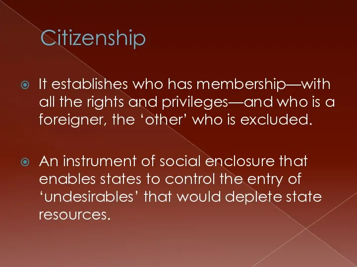 Citizenship It establishes who has membership—with all the rights and privileges—and