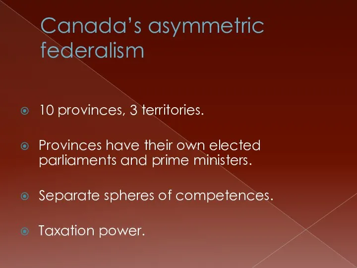 Canada’s asymmetric federalism 10 provinces, 3 territories. Provinces have their own