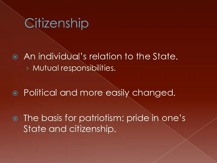 Citizenship An individual’s relation to the State. Mutual responsibilities. Political and