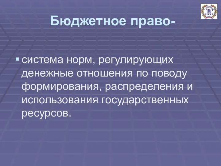 Бюджетное право- система норм, регулирующих денежные отношения по поводу формирования, распределения и использования государственных ресурсов.