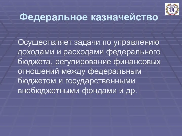 Федеральное казначейство Осуществляет задачи по управлению доходами и расходами федерального бюджета,