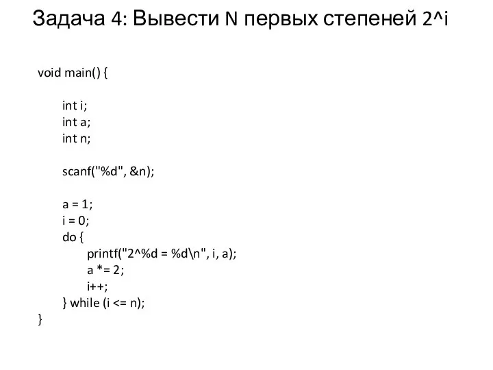 Задача 4: Вывести N первых степеней 2^i void main() { int