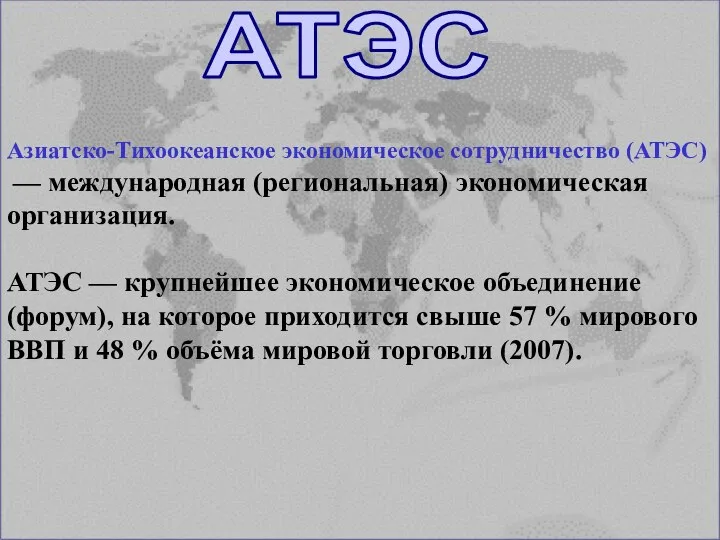 Азиатско-Тихоокеанское экономическое сотрудничество (АТЭС) — международная (региональная) экономическая организация. АТЭС —