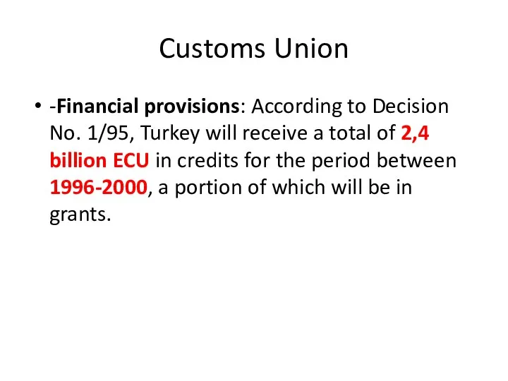 Customs Union -Financial provisions: According to Decision No. 1/95, Turkey will