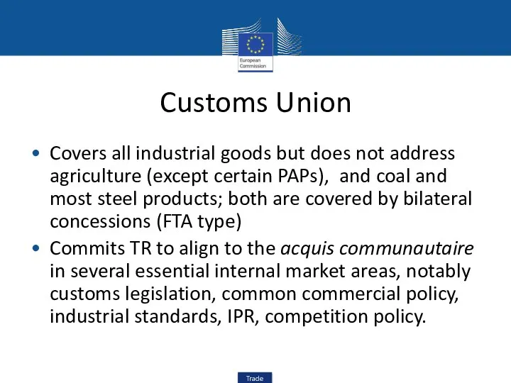 Customs Union Covers all industrial goods but does not address agriculture