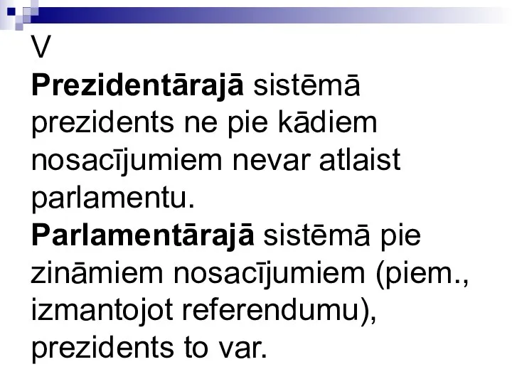 V Prezidentārajā sistēmā prezidents ne pie kādiem nosacījumiem nevar atlaist parlamentu.