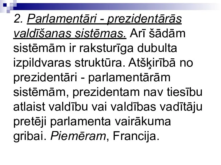 2. Parlamentāri - prezidentārās valdīšanas sistēmas. Arī šādām sistēmām ir raksturīga