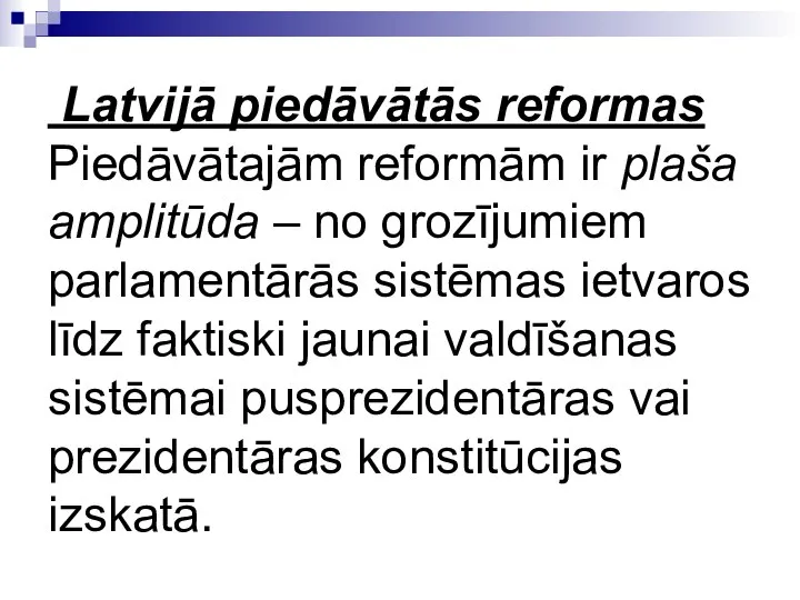 Latvijā piedāvātās reformas Piedāvātajām reformām ir plaša amplitūda – no grozījumiem