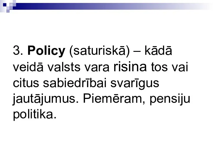 3. Policy (saturiskā) – kādā veidā valsts vara risina tos vai