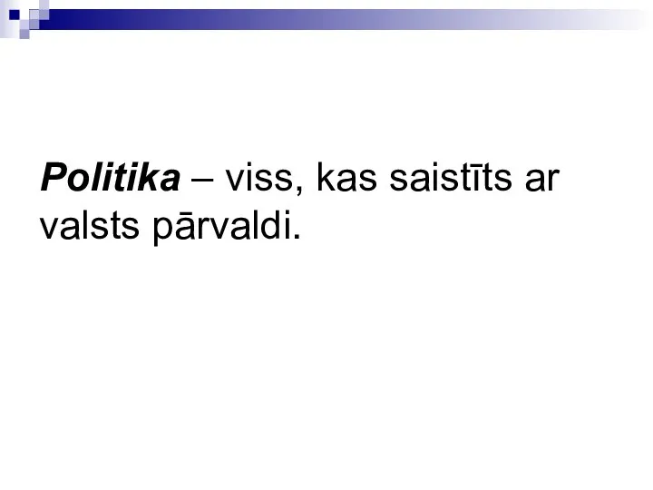 Politika – viss, kas saistīts ar valsts pārvaldi.