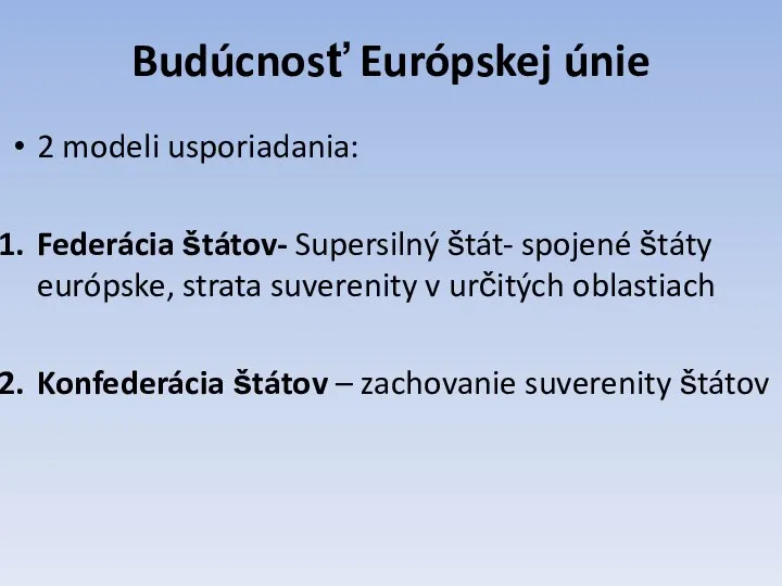 Budúcnosť Európskej únie 2 modeli usporiadania: Federácia štátov- Supersilný štát- spojené