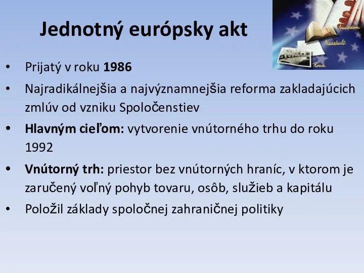 Jednotný európsky akt Prijatý v roku 1986 Najradikálnejšia a najvýznamnejšia reforma