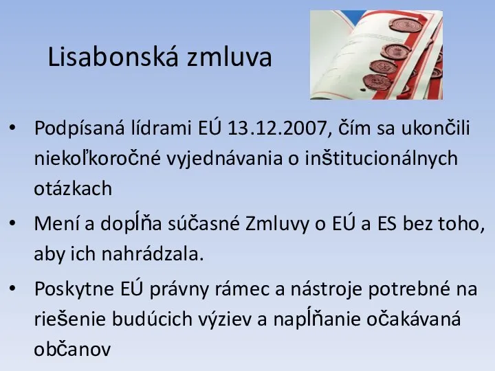 Lisabonská zmluva Podpísaná lídrami EÚ 13.12.2007, čím sa ukončili niekoľkoročné vyjednávania