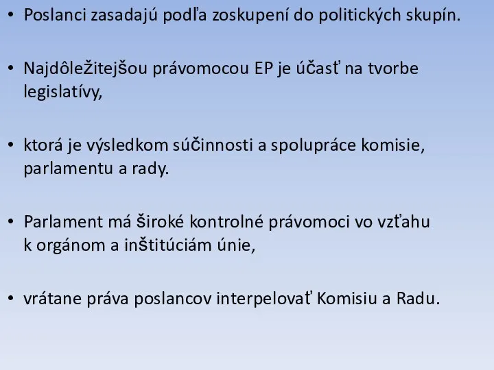 Poslanci zasadajú podľa zoskupení do politických skupín. Najdôležitejšou právomocou EP je