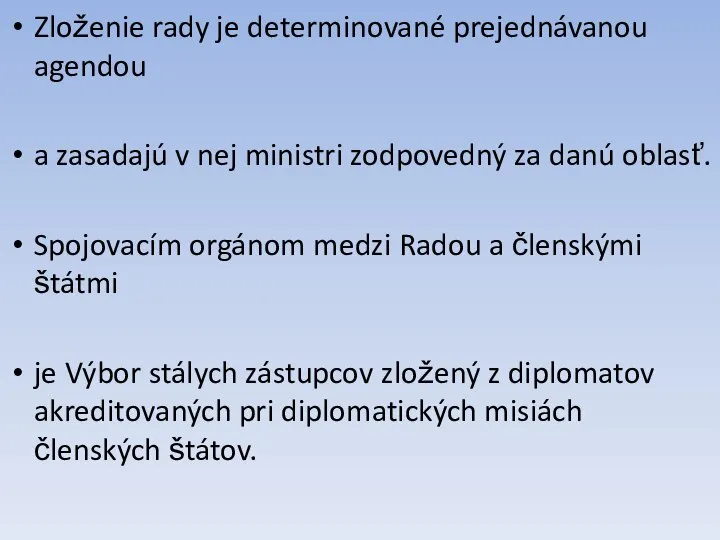 Zloženie rady je determinované prejednávanou agendou a zasadajú v nej ministri