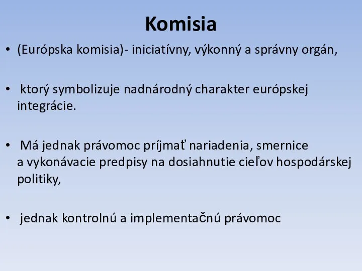 Komisia (Európska komisia)- iniciatívny, výkonný a správny orgán, ktorý symbolizuje nadnárodný