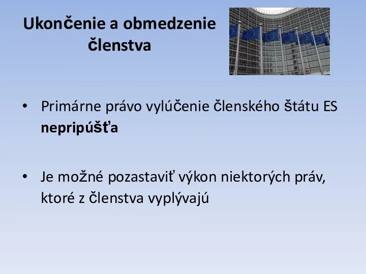 Ukončenie a obmedzenie členstva Primárne právo vylúčenie členského štátu ES nepripúšťa