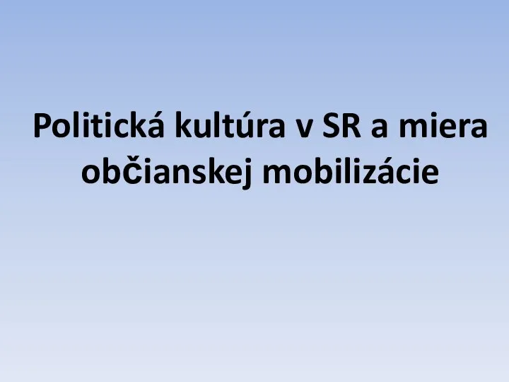 Politická kultúra v SR a miera občianskej mobilizácie