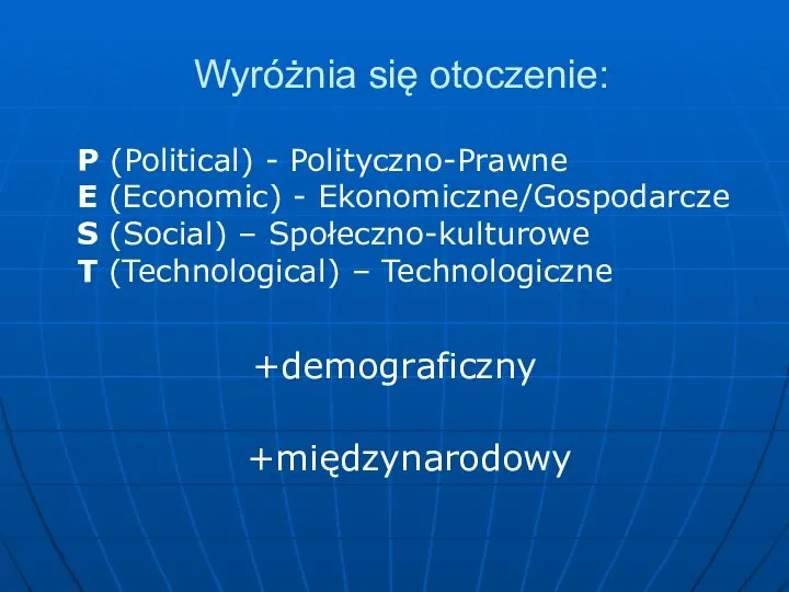 Wyróżnia się otoczenie: P (Political) - Polityczno-Prawne E (Economic) - Ekonomiczne/Gospodarcze