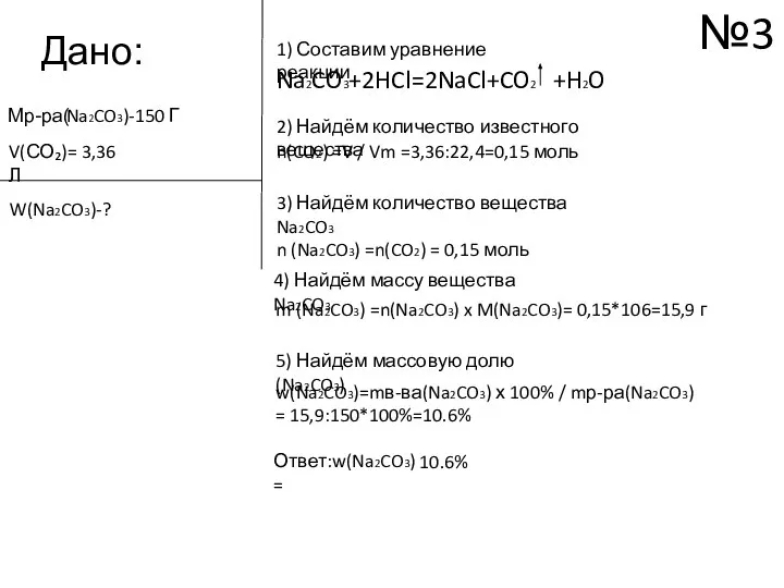 Дано: Mр-ра( Na2CO3)-150 Г V(СО₂)= 3,36 Л Na2CO3+2HCl=2NaCl+CO2 +H2O W(Na2CO3)-? 1)