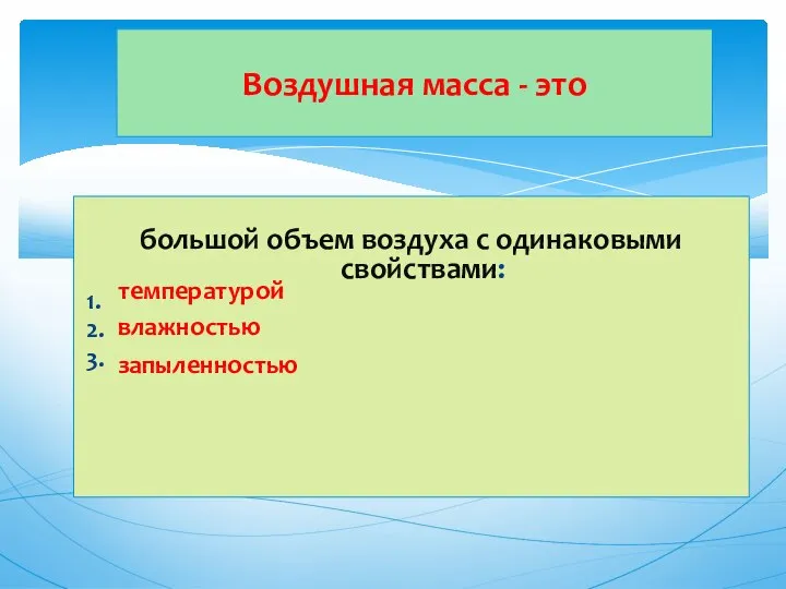 большой объем воздуха с одинаковыми свойствами: 1. 2. 3. Воздушная масса - это температурой влажностью запыленностью