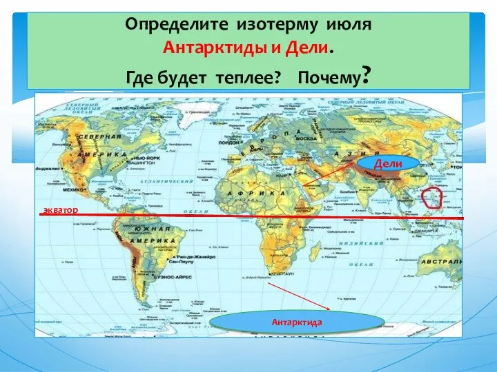 Определите изотерму июля Антарктиды и Дели. Где будет теплее? Почему? Антарктида экватор Дели