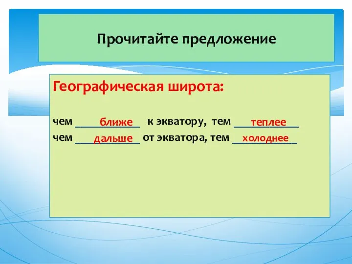 Прочитайте предложение Географическая широта: чем ___________ к экватору, тем ___________ чем