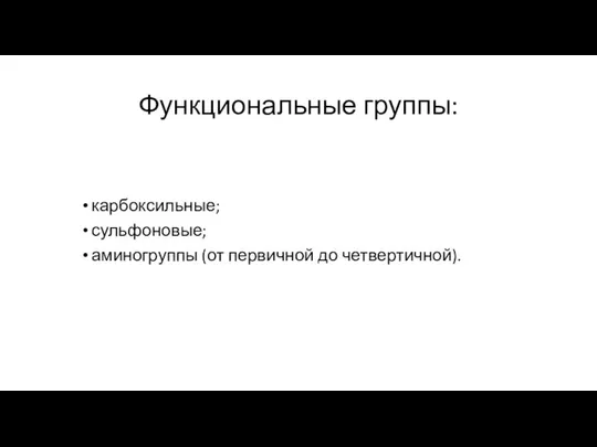 Функциональные группы: карбоксильные; сульфоновые; аминогруппы (от первичной до четвертичной).