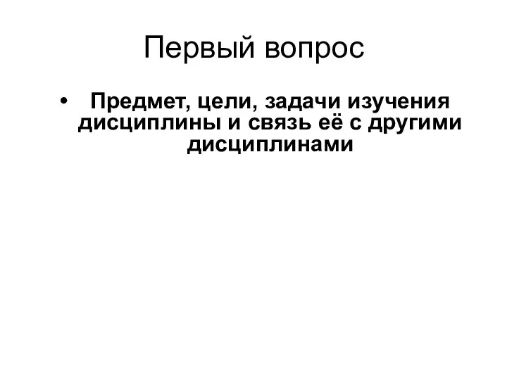 Первый вопрос Предмет, цели, задачи изучения дисциплины и связь её с другими дисциплинами