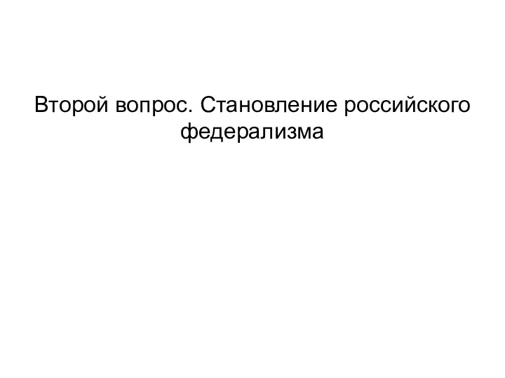 Второй вопрос. Становление российского федерализма