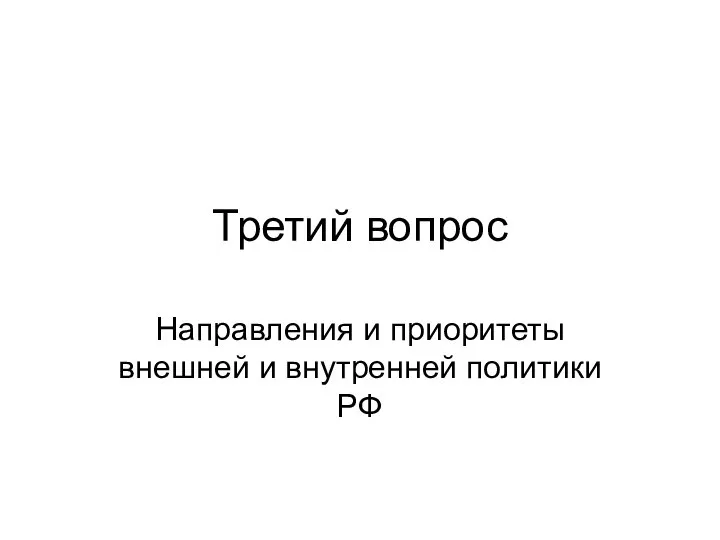 Третий вопрос Направления и приоритеты внешней и внутренней политики РФ