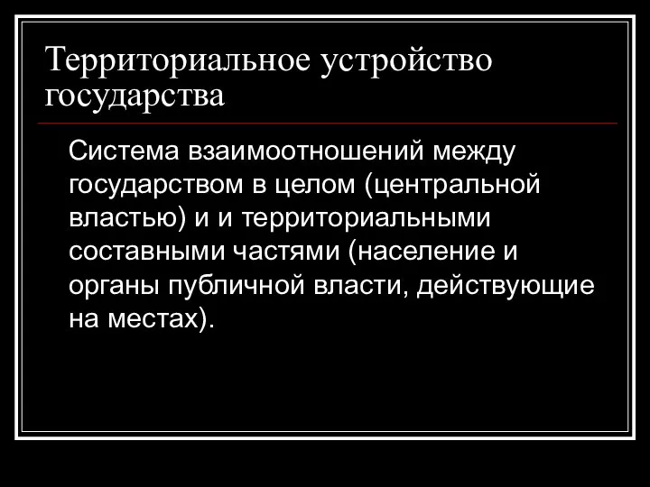 Территориальное устройство государства Система взаимоотношений между государством в целом (центральной властью)