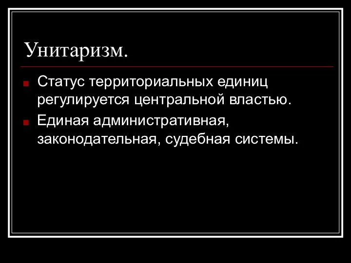 Унитаризм. Статус территориальных единиц регулируется центральной властью. Единая административная, законодательная, судебная системы.