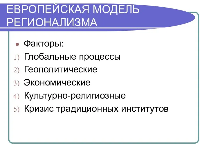 ЕВРОПЕЙСКАЯ МОДЕЛЬ РЕГИОНАЛИЗМА Факторы: Глобальные процессы Геополитические Экономические Культурно-религиозные Кризис традиционных институтов