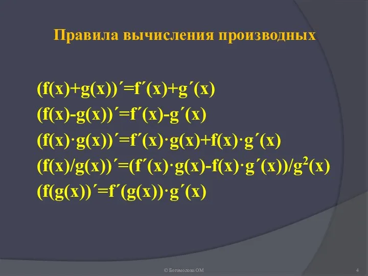 Правила вычисления производных (f(x)+g(x))´=f´(x)+g´(x) (f(x)-g(x))´=f´(x)-g´(x) (f(x)·g(x))´=f´(x)·g(x)+f(x)·g´(x) (f(x)/g(x))´=(f´(x)·g(x)-f(x)·g´(x))/g2(x) (f(g(x))´=f´(g(x))·g´(x) © Богомолова ОМ