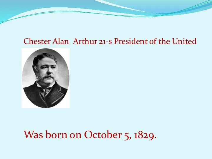 Chester Alan Arthur 21-s President of the United States . Was born on October 5, 1829.