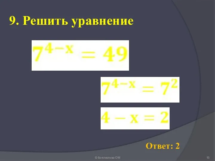 9. Решить уравнение © Богомолова ОМ Ответ: 2