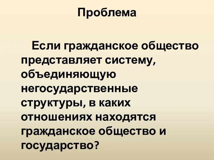 Проблема Если гражданское общество представляет систему, объединяющую негосударственные структуры, в каких