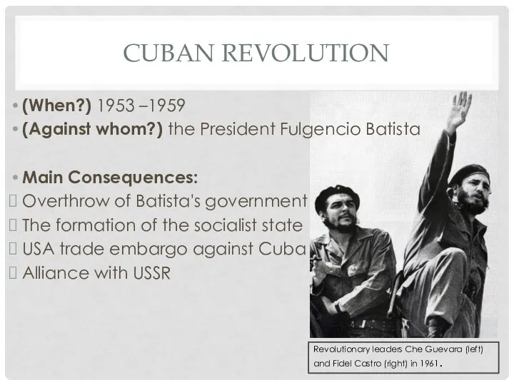 CUBAN REVOLUTION (When?) 1953 –1959 (Against whom?) the President Fulgencio Batista