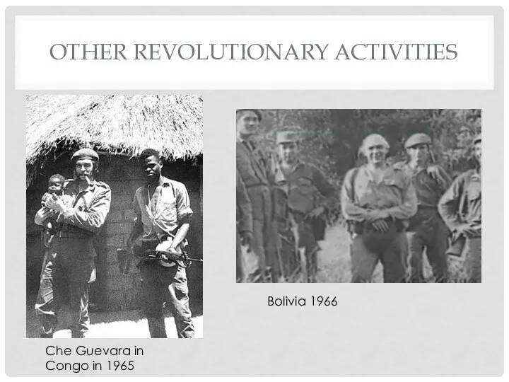 OTHER REVOLUTIONARY ACTIVITIES Che Guevara in Congo in 1965 Bolivia 1966