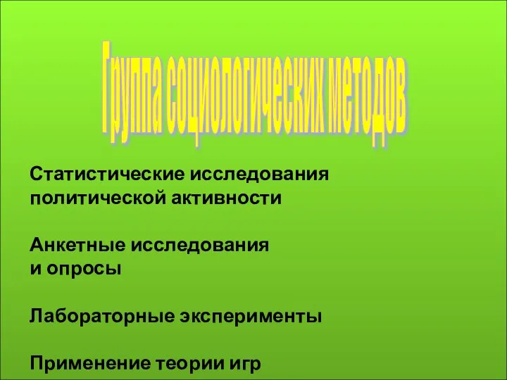 Группа социологических методов Статистические исследования политической активности Анкетные исследования и опросы Лабораторные эксперименты Применение теории игр