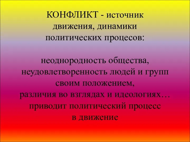 КОНФЛИКТ - источник движения, динамики политических процесов: неоднородность общества, неудовлетворенность людей